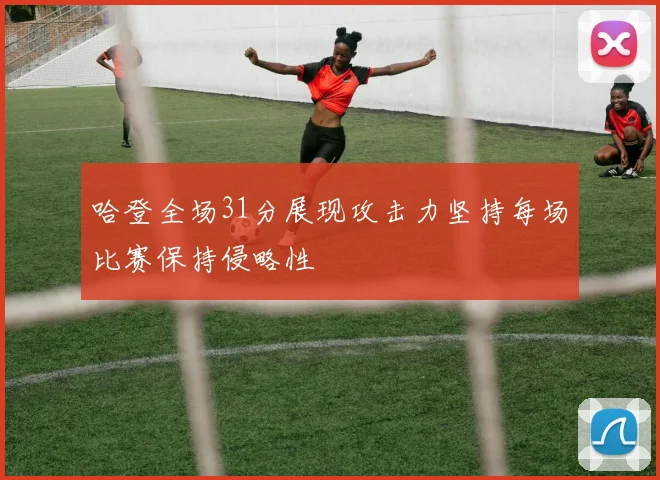 哈登全场31分展现攻击力坚持每场比赛保持侵略性