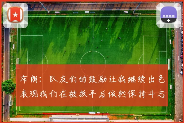 布朗：队友们的鼓励让我继续出色表现我们在被扳平后依然保持斗志